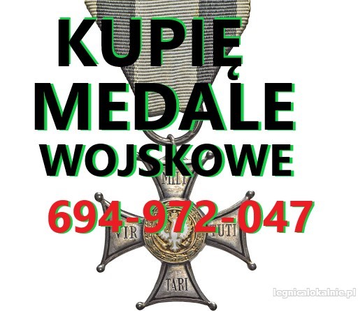 KUPIĘ MEDALE,ODZNACZENIA,ODZNAKI,ORDERY STARE WOJSKOWE TELEFON 694-972-047 KUPIĘ MEDALE,ODZNACZENIA,ODZNAKI,ORDERY STARE WOJSKOWE TELEFON 694-972-047